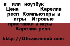 Xbox one и ( или) ноутбук Lenovo.  › Цена ­ 13 000 - Карелия респ. Компьютеры и игры » Игровые приставки и игры   . Карелия респ.